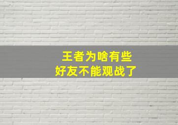 王者为啥有些好友不能观战了