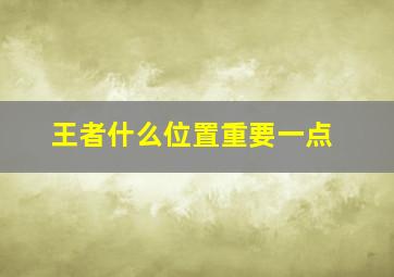 王者什么位置重要一点