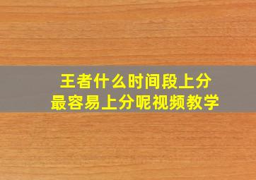 王者什么时间段上分最容易上分呢视频教学