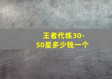 王者代练30-50星多少钱一个