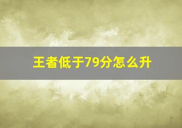 王者低于79分怎么升