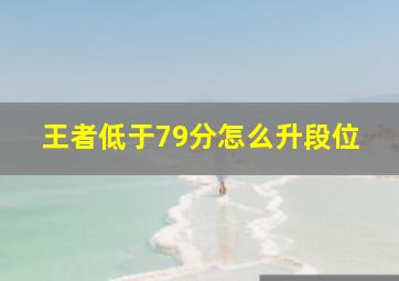 王者低于79分怎么升段位