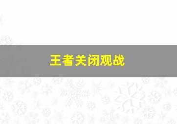 王者关闭观战