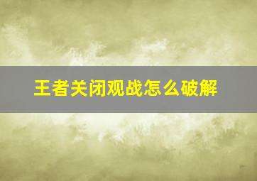 王者关闭观战怎么破解