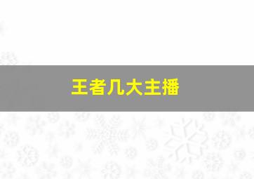 王者几大主播