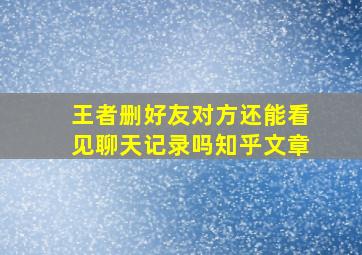 王者删好友对方还能看见聊天记录吗知乎文章