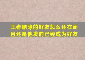 王者删除的好友怎么还在而且还是他发的已经成为好友