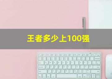 王者多少上100强