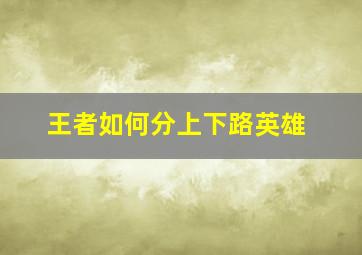 王者如何分上下路英雄