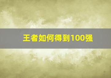 王者如何得到100强