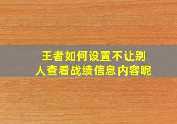 王者如何设置不让别人查看战绩信息内容呢