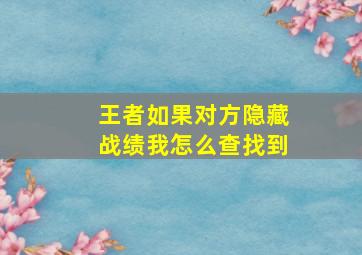 王者如果对方隐藏战绩我怎么查找到