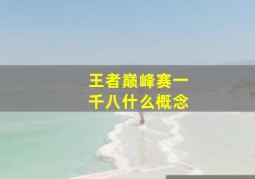 王者巅峰赛一千八什么概念