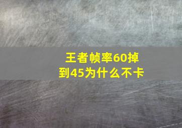 王者帧率60掉到45为什么不卡