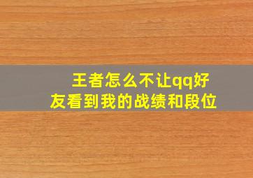 王者怎么不让qq好友看到我的战绩和段位