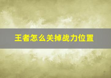 王者怎么关掉战力位置