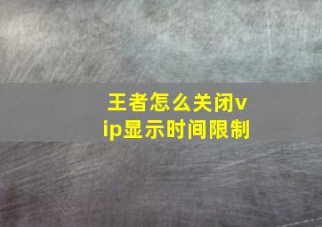 王者怎么关闭vip显示时间限制