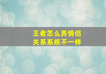 王者怎么弄情侣关系系统不一样