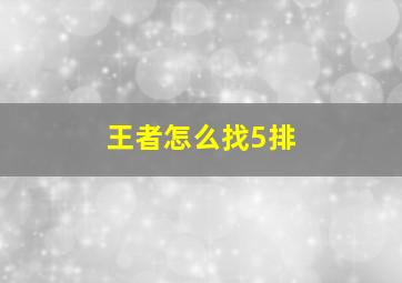 王者怎么找5排