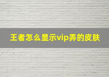 王者怎么显示vip弄的皮肤