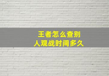 王者怎么查别人观战时间多久