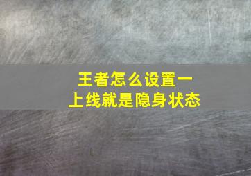 王者怎么设置一上线就是隐身状态