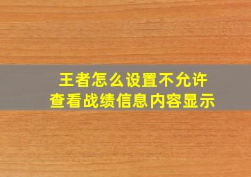 王者怎么设置不允许查看战绩信息内容显示