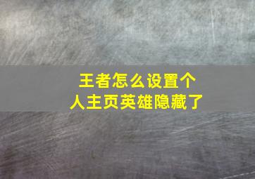 王者怎么设置个人主页英雄隐藏了