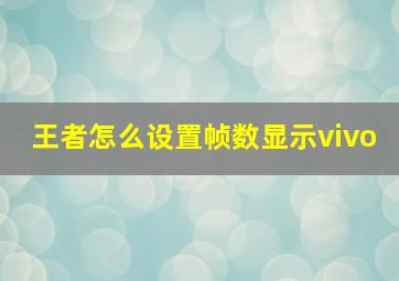 王者怎么设置帧数显示vivo