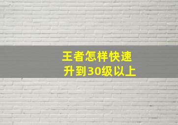 王者怎样快速升到30级以上