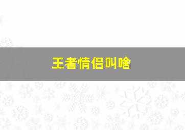 王者情侣叫啥