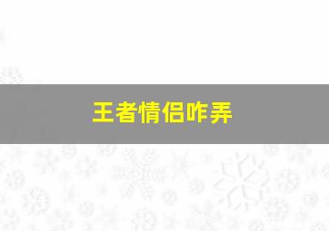 王者情侣咋弄