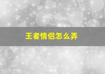 王者情侣怎么弄