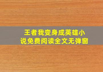 王者我变身成英雄小说免费阅读全文无弹窗