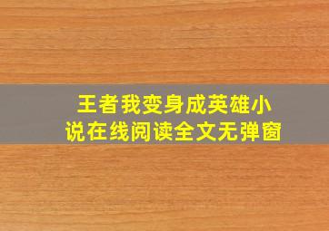 王者我变身成英雄小说在线阅读全文无弹窗