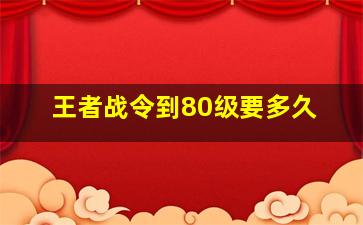 王者战令到80级要多久