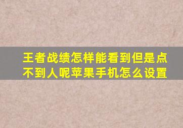 王者战绩怎样能看到但是点不到人呢苹果手机怎么设置