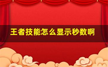 王者技能怎么显示秒数啊