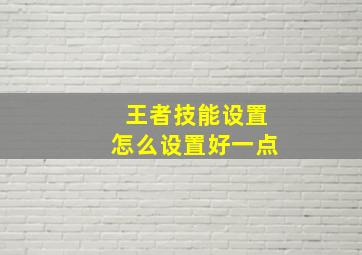 王者技能设置怎么设置好一点