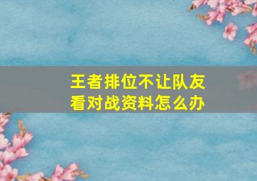 王者排位不让队友看对战资料怎么办