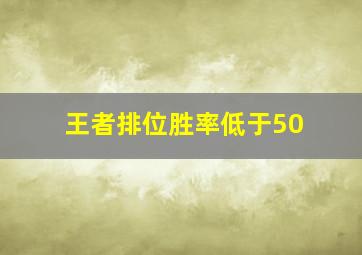 王者排位胜率低于50