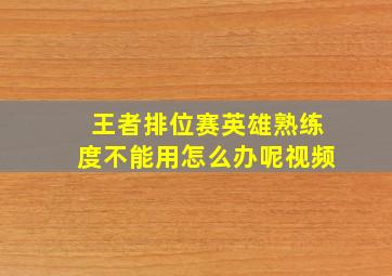 王者排位赛英雄熟练度不能用怎么办呢视频