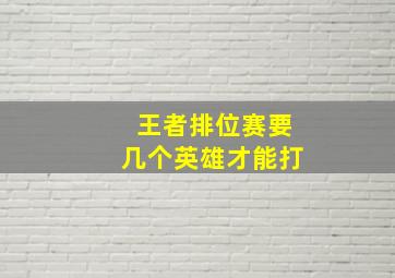 王者排位赛要几个英雄才能打