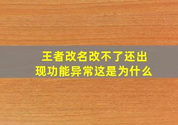 王者改名改不了还出现功能异常这是为什么