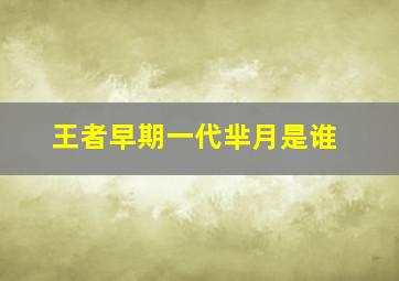 王者早期一代芈月是谁