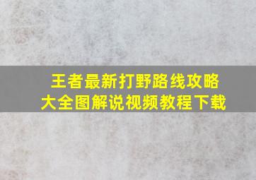 王者最新打野路线攻略大全图解说视频教程下载