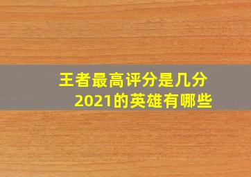 王者最高评分是几分2021的英雄有哪些