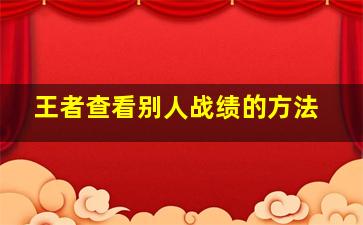 王者查看别人战绩的方法