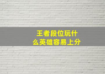 王者段位玩什么英雄容易上分