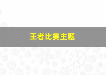 王者比赛主题